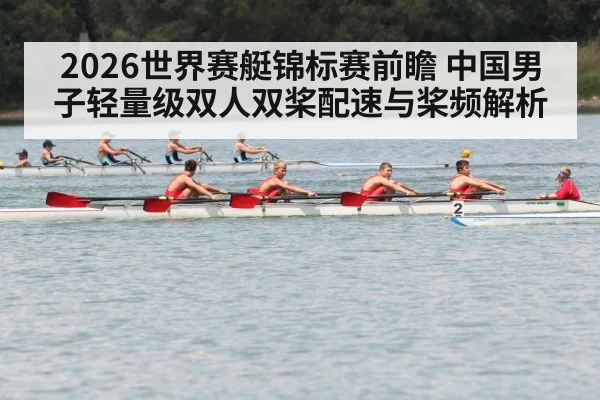 2026世界赛艇锦标赛前瞻 中国男子轻量级双人双桨配速与桨频解析